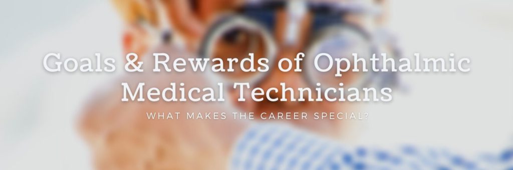 Goals & Rewards of Ophthalmic Medical Technicians - What makes the career special?